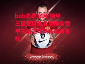 bob彩票官网-德甲三后卫球队名单排名德甲三后卫球队名单排名榜