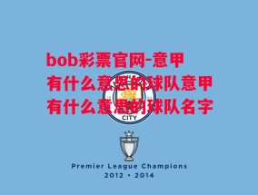 bob彩票官网-意甲有什么意思的球队意甲有什么意思的球队名字