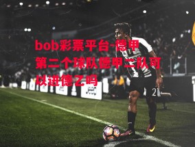 bob彩票平台-德甲第二个球队德甲二队可以进德乙吗